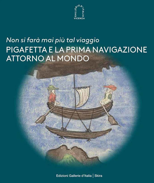 «Non si farà mai più tal viaggio». Pigafetta e la prima navigazione attorno al mondo