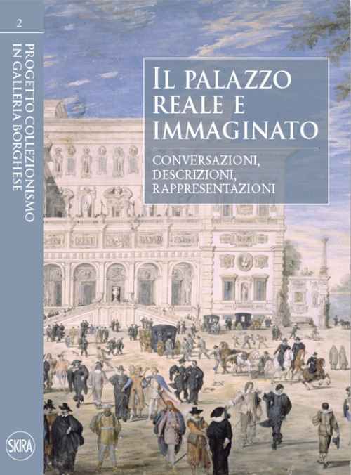 Il palazzo reale e immaginato. Conversazioni, descrizioni, rappresentazioni. Ediz. illustrata