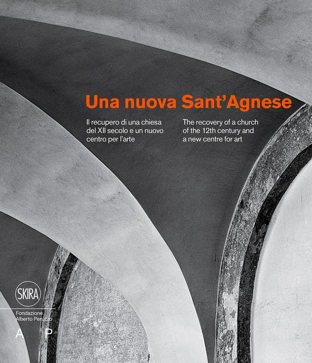Una nuova Sant'Agnese. Il recupero di una chiesa del XII secolo e un nuovo centro per l'arte. Ediz. italiana e inglese