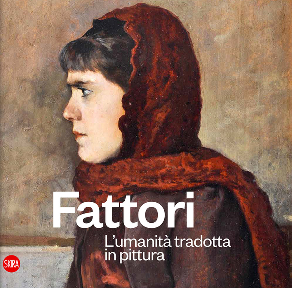 Fattori. L'umanità tradotta in pittura. Ediz. illustrata