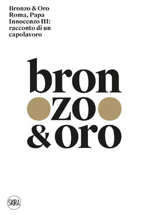 Bronzo & oro. Roma, Papa Innocenzo III: racconto di un capolavoro. Ediz. illustrata