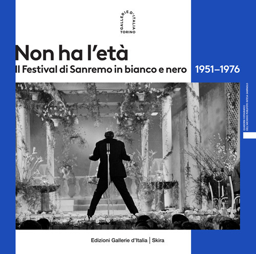 Non ha l'età. Il Festival di Sanremo in bianco e nero 1951-1976. Ediz. illustrata