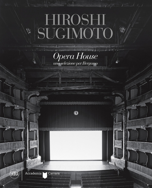 Hiroshi Sugimoto Opera House. Una selezione per Bergamo. Ediz. illustrata