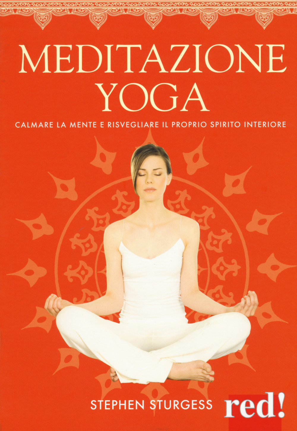 Meditazione yoga. Calmare la mente e risvegliare il proprio spirito interiore. Ediz. a colori