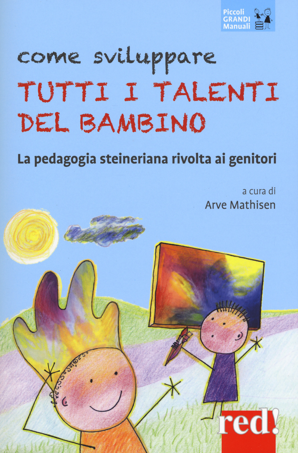 Come sviluppare tutti i talenti del bambino. La pedagogia steineriana rivolta ai genitori. Nuova ediz.