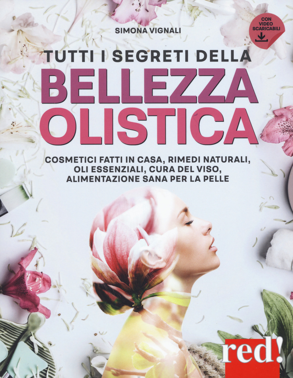 Tutti i segreti della bellezza olistica. Cosmetici fatti in casa, rimedi naturali, oli essenziali, cura del viso, alimentazione sana per la pelle