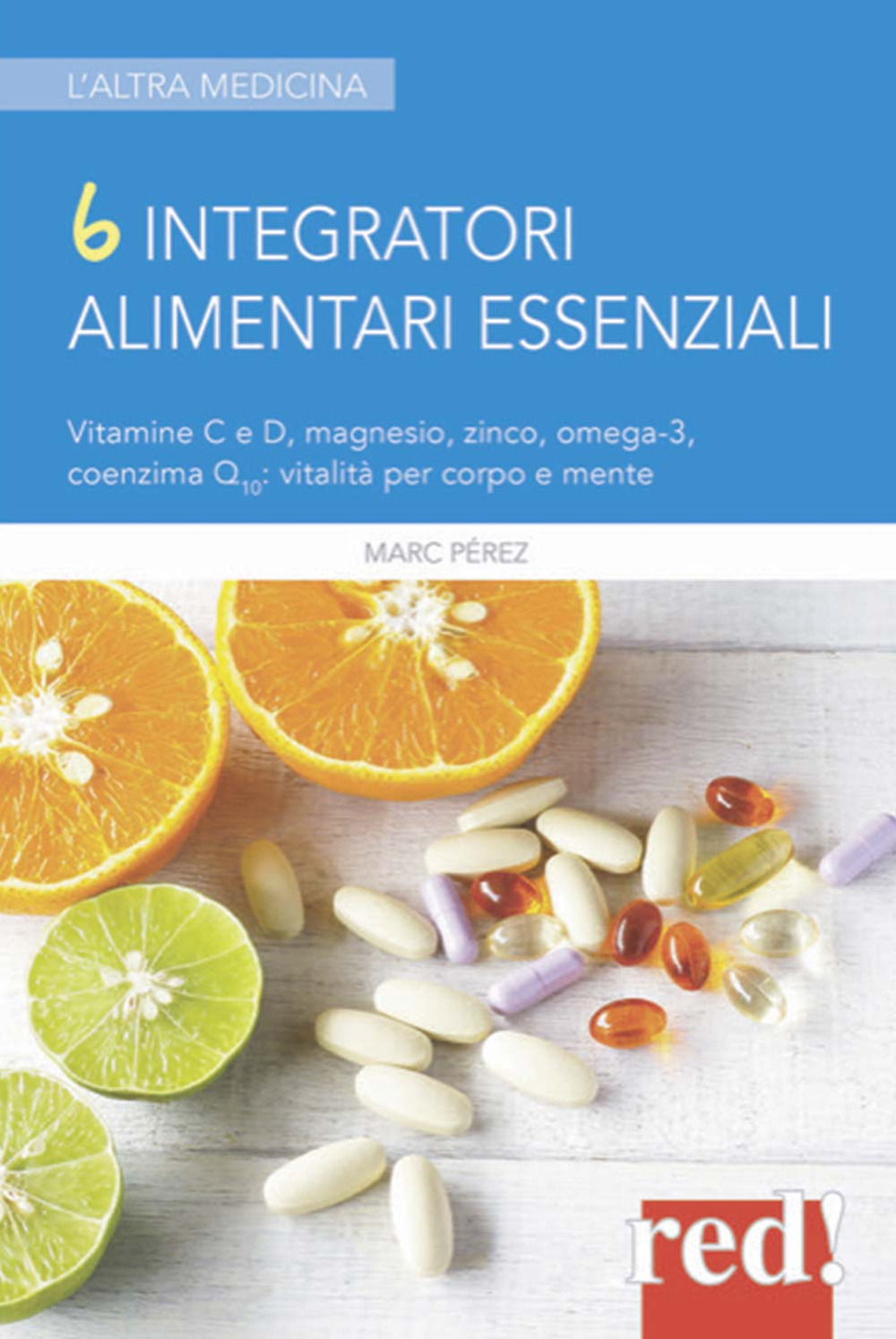6 integratori alimentari essenziali. Vitamine C e D, magnesio, zinco, omega-3, coenzima Q10: vitalità per corpo e mente