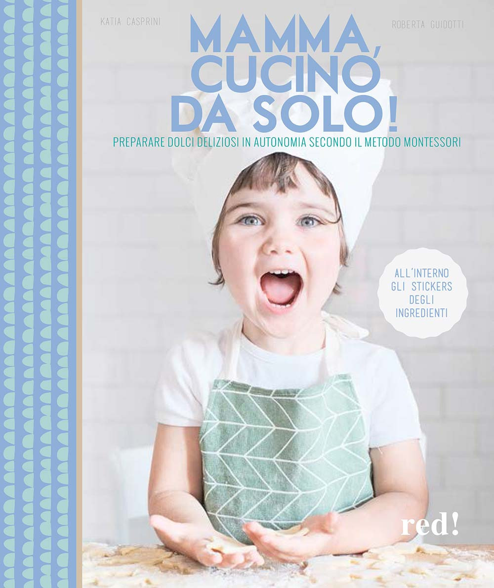 Mamma, cucino da solo! Preparare dolci deliziosi in autonomia secondo il metodo Montessori. Ediz. illustrata