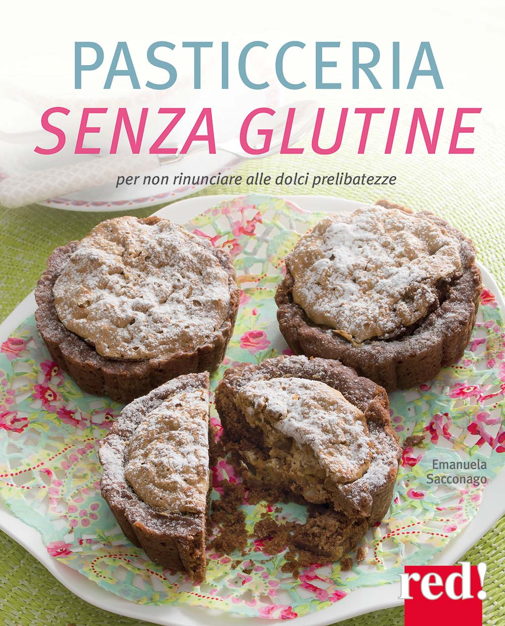 Pasticceria senza glutine. Per non rinunciare alle dolci prelibatezze. Ediz. a colori