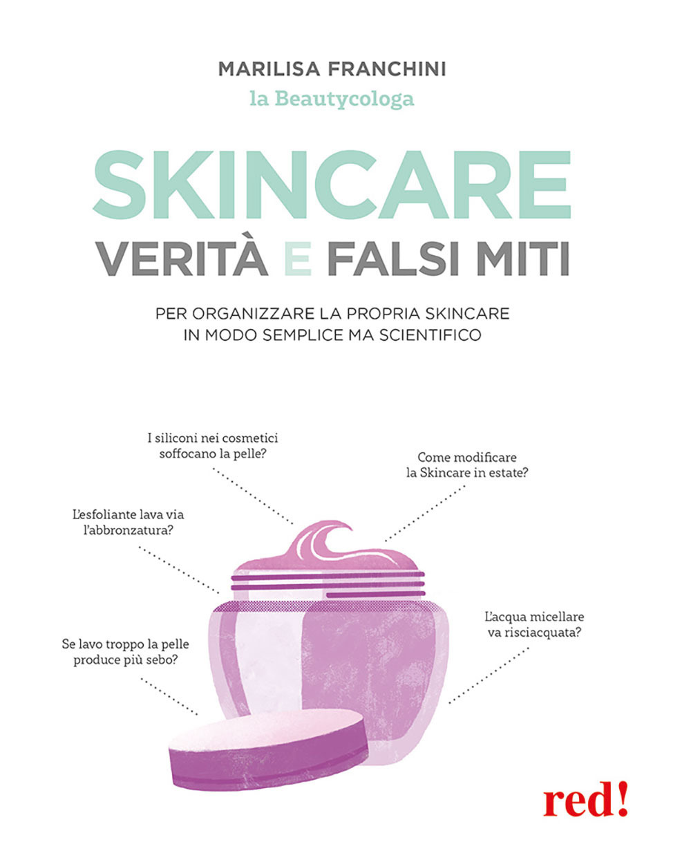 Skincare. Verità e falsi miti. Un manuale per organizzare la propria skincare in modo semplice ma scientifico