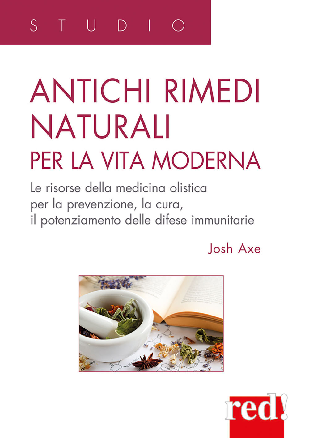 Antichi rimedi naturali per la vita moderna. I segreti della medicina olistica per la prevenzione, la cura e il potenziamento delle difese immunitarie