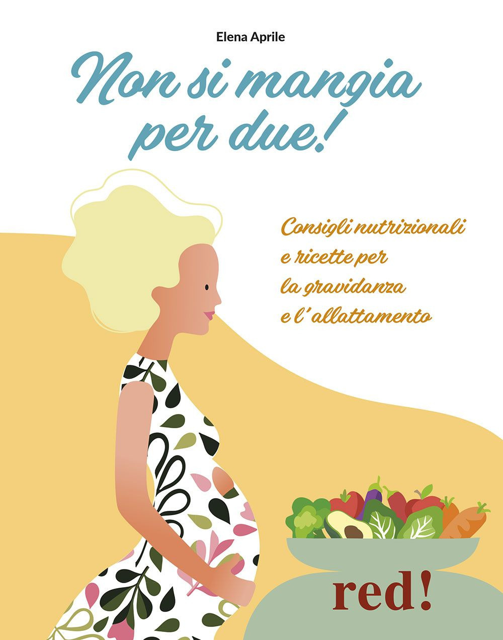 Non si mangia per due! Consigli nutrizionali e ricette per la gravidanza e l'allattamento. Ediz. illustrata