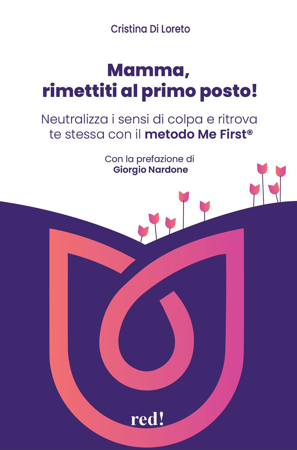 Mamma, rimettiti al primo posto! Neutralizza i sensi di colpa e ritrova te stessa con il metodo Me First®