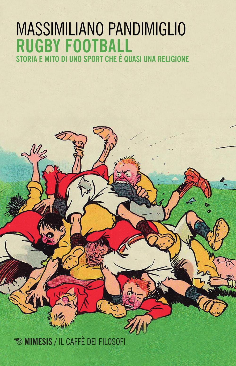 Rugby football. Storia e mito di uno sport che è quasi una religione