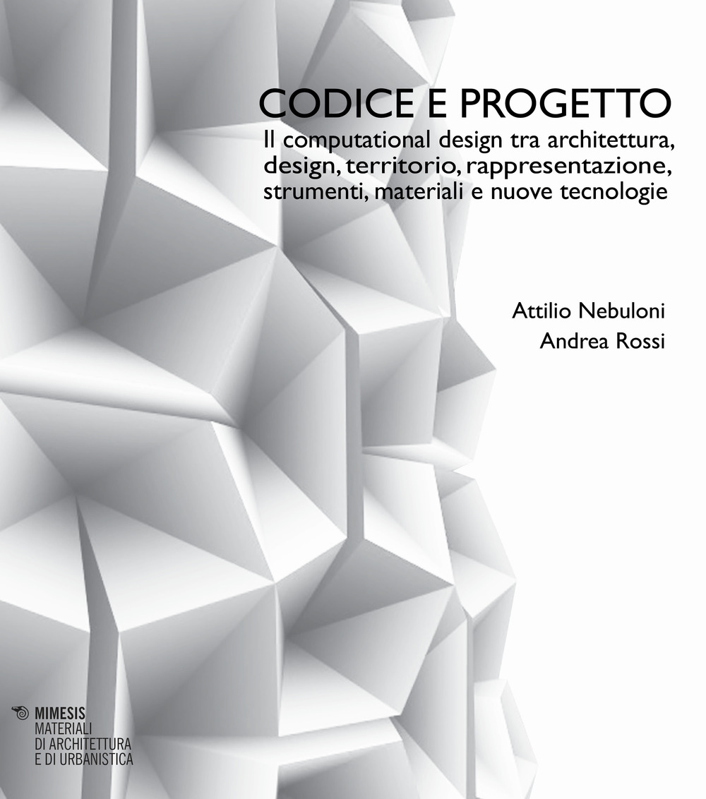 Codice e progetto. Il computational design tra architettura, design, territorio, rappresentazione, strumenti, materiali e nuove tecnologie-Code and design. Computational design between architecture, design, landscape, representation, tools, materials and 