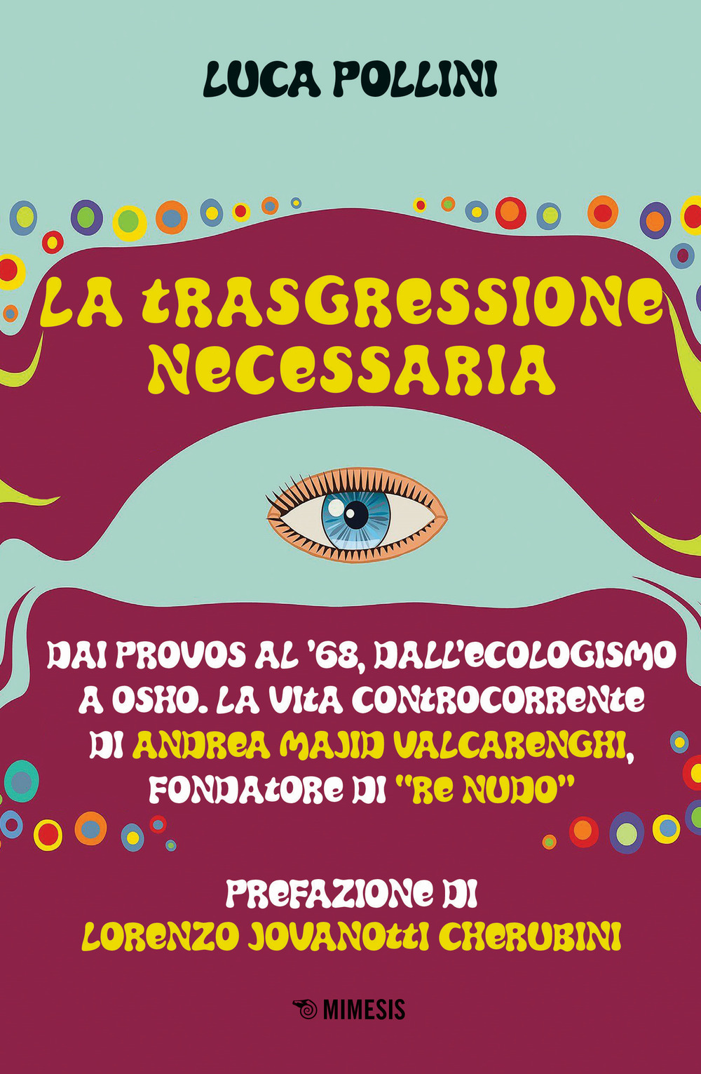 La trasgressione necessaria. Dai «provos» al '68, dall'ecologismo a Osho. La vita controcorrente di Andrea Majid Valcarenghi, fondatore di «Re Nudo»