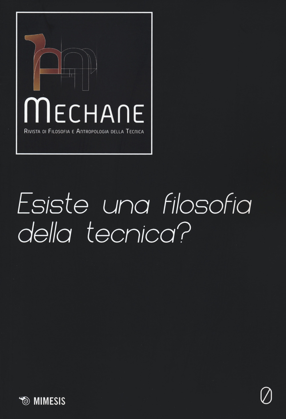 Mechane. Rivista di filosofia e antropologia della tecnica (2021). Vol. 0: Esiste una filosofia della tecnica?