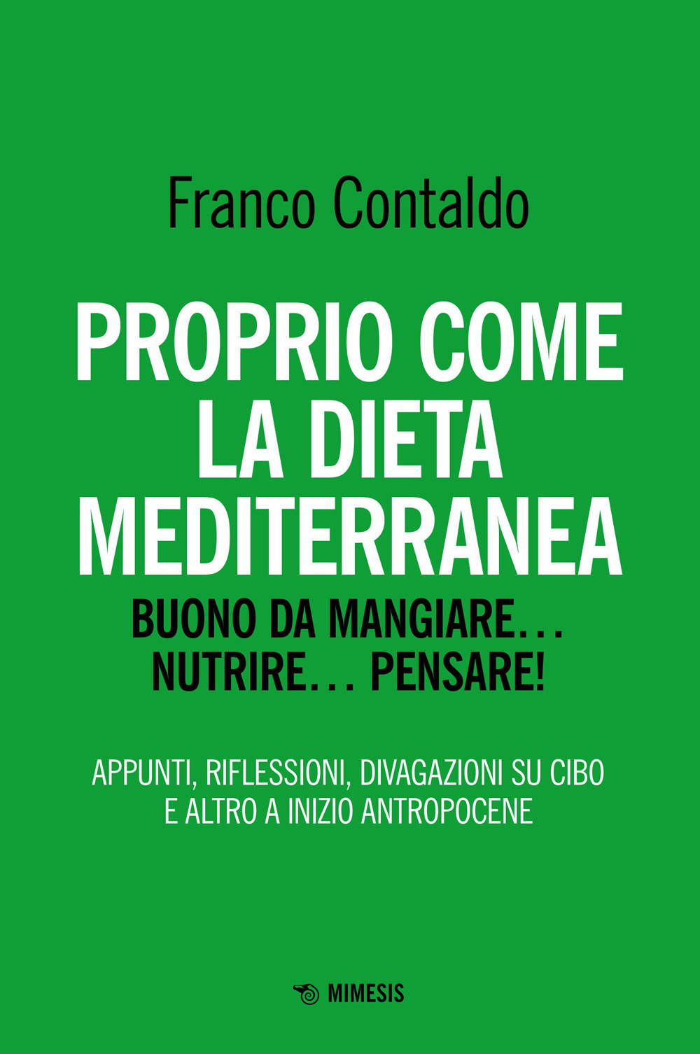 Proprio come la dieta mediterranea. Buono da mangiare... nutrire... pensare! Appunti, riflessioni, divagazioni su cibo e altro a inizio Antropocene