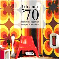 Gli anni '70. Ediz. illustrata
