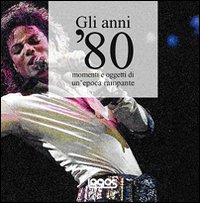 Gli anni '80. Ediz. illustrata