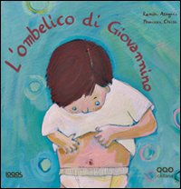 L'ombelico di Giovannino. Ediz. illustrata