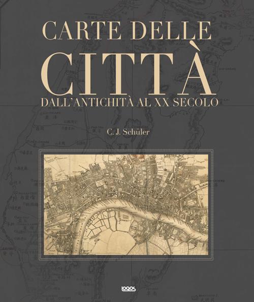 Carte delle città. Dall'antichità al XX secolo. Ediz. illustrata