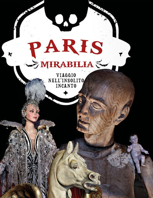 Paris mirabilia. Viaggio nell'insolito incanto. Ediz. illustrata