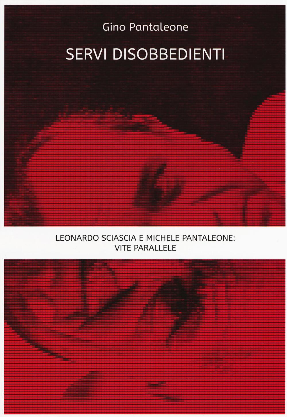 Servi disobbedienti. Leonardo Sciascia e Michele Pantaleone: vite parallele