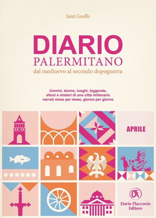 Diario palermitano. Dal medioevo al secondo dopoguerra. Uomini, donne, luoghi, leggende, sfarzi e misteri di una città millenaria. Vol. 4: Aprile