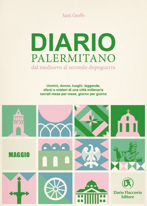 Diario palermitano. Dal medioevo al secondo dopoguerra. Uomini, donne, luoghi, leggende, sfarzi e misteri di una città millenaria. Vol. 5: Maggio