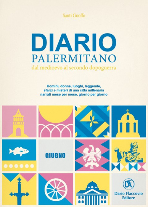 Diario palermitano. Dal medioevo al secondo dopoguerra. Uomini, donne, luoghi, leggende, sfarzi e misteri di una città millenaria. Vol. 6: Giugno