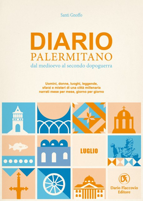 Diario palermitano. Dal medioevo al secondo dopoguerra. Uomini, donne, luoghi, leggende, sfarzi e misteri di una città millenaria. Vol. 7: Luglio