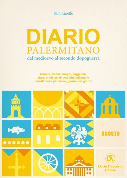 Diario palermitano. Dal medioevo al secondo dopoguerra. Uomini, donne, luoghi, leggende, sfarzi e misteri di una città millenaria. Vol. 8: Agosto