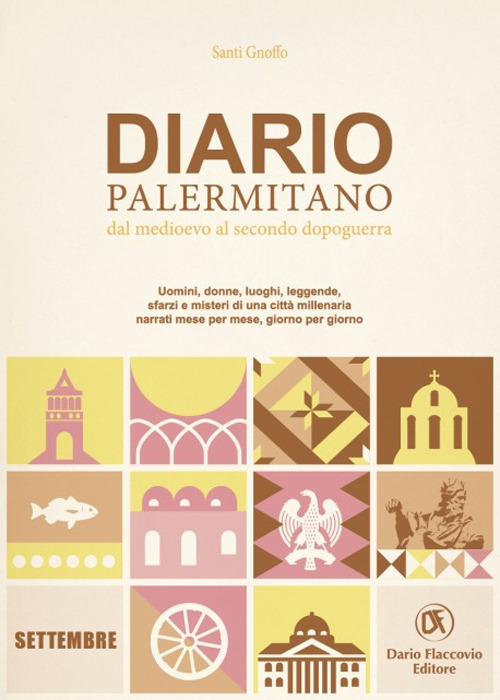 Diario palermitano. Dal medioevo al secondo dopoguerra. Uomini, donne, luoghi, leggende, sfarzi e misteri di una città millenaria. Vol. 9: Settembre