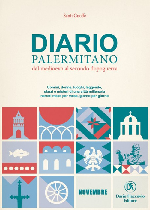 Diario palermitano. Dal medioevo al secondo dopoguerra. Uomini, donne, luoghi, leggende, sfarzi e misteri di una città millenaria. Vol. 11: Novembre