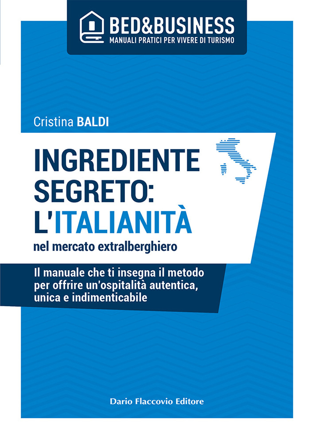 Ingrediente segreto: l'italianità nel mercato extralberghiero. Il manuale che ti insegna il metodo per offrire un'ospitalità autentica, unica e indimenticabile