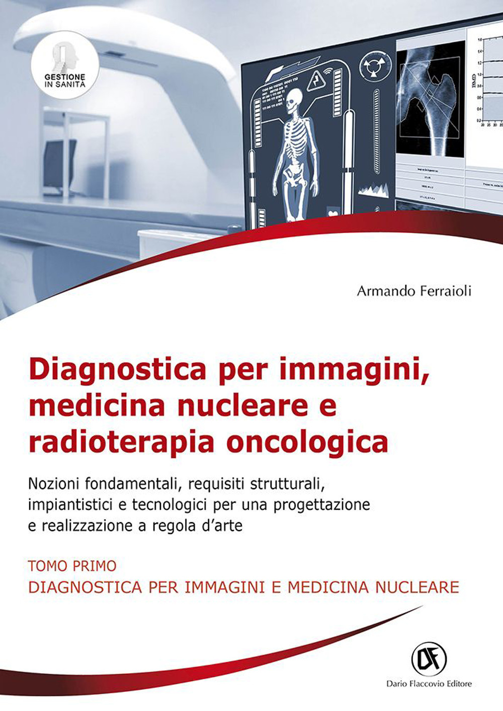 Diagnostica per immagini, medicina nucleare e radioterapia oncologica. Nozioni fondamentali, requisiti strutturali, impiantistici e tecnologici per una progettazione e realizzazione a regola d'arte