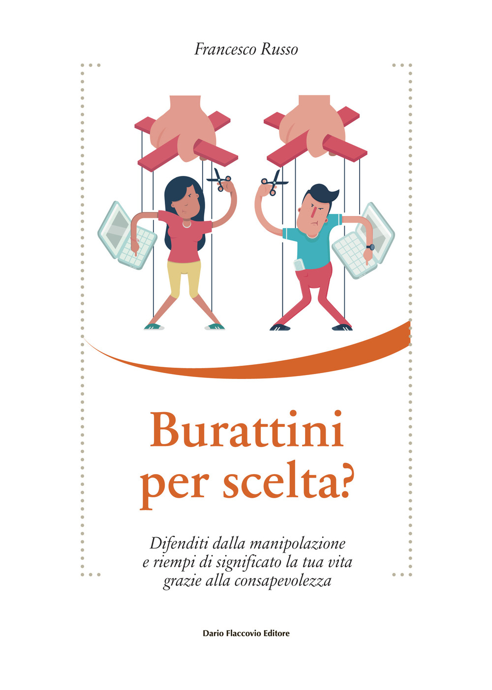 Burattini per scelta? Difenditi dalla manipolazione e riempi di significato la tua vita grazie alla consapevolezza