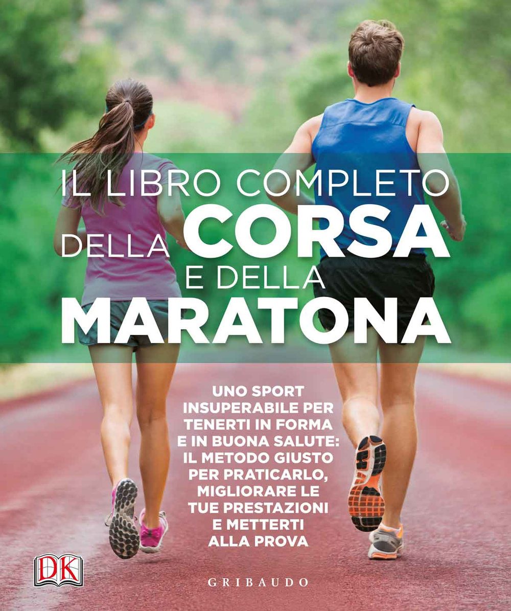 Il libro completo della corsa e della maratona. Uno sport insuperabileper tenerti in forma e in buona salute: ecco il metodo giusto per praticarlo, migliorare...