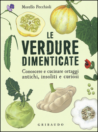 Copertina di: Le verdure dimenticate. Conoscere e cucinare ortaggi antichi, insoliti e curiosi