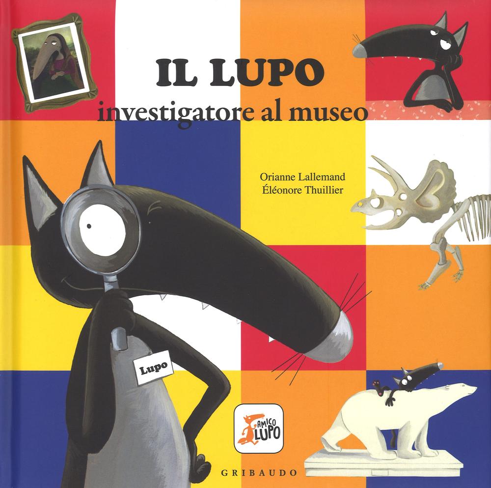 Il lupo investigatore al museo. Amico lupo. Ediz. a colori