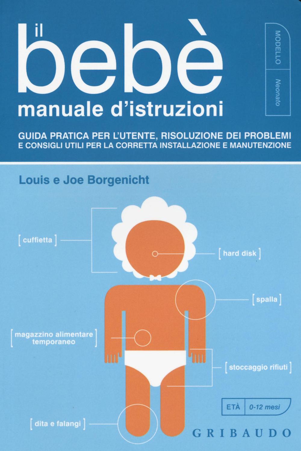 Il bebè. Manuale d'istruzioni. Guida pratica per l'utente, risoluzione dei problemi e consigli utili per la corretta installazione e manutenzione