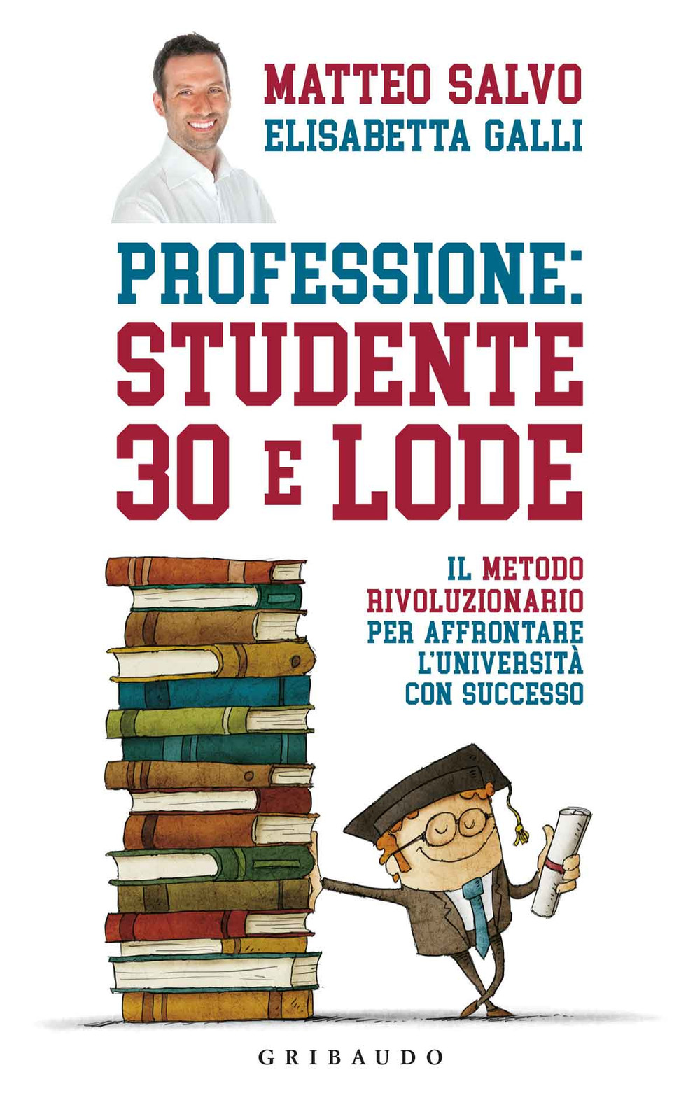 Professione: studente 30 e lode. Il metodo rivoluzionario per affrontare l'università con successo