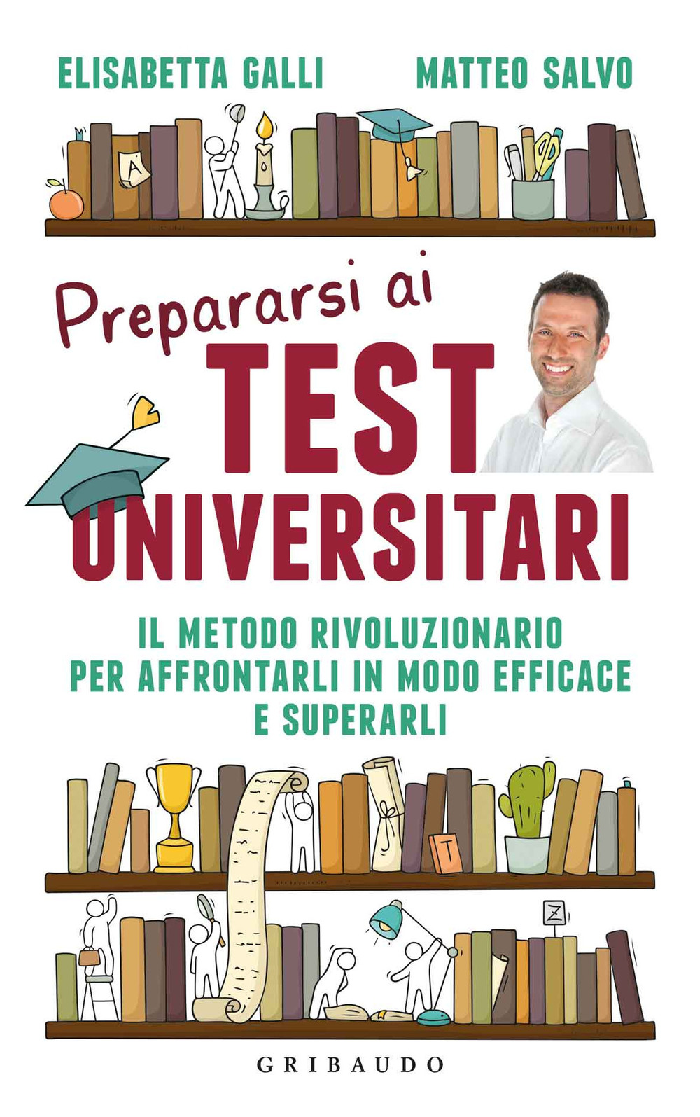 Prepararsi ai test universitari. Il metodo rivoluzionario per affrontarli in modo efficace e superarli