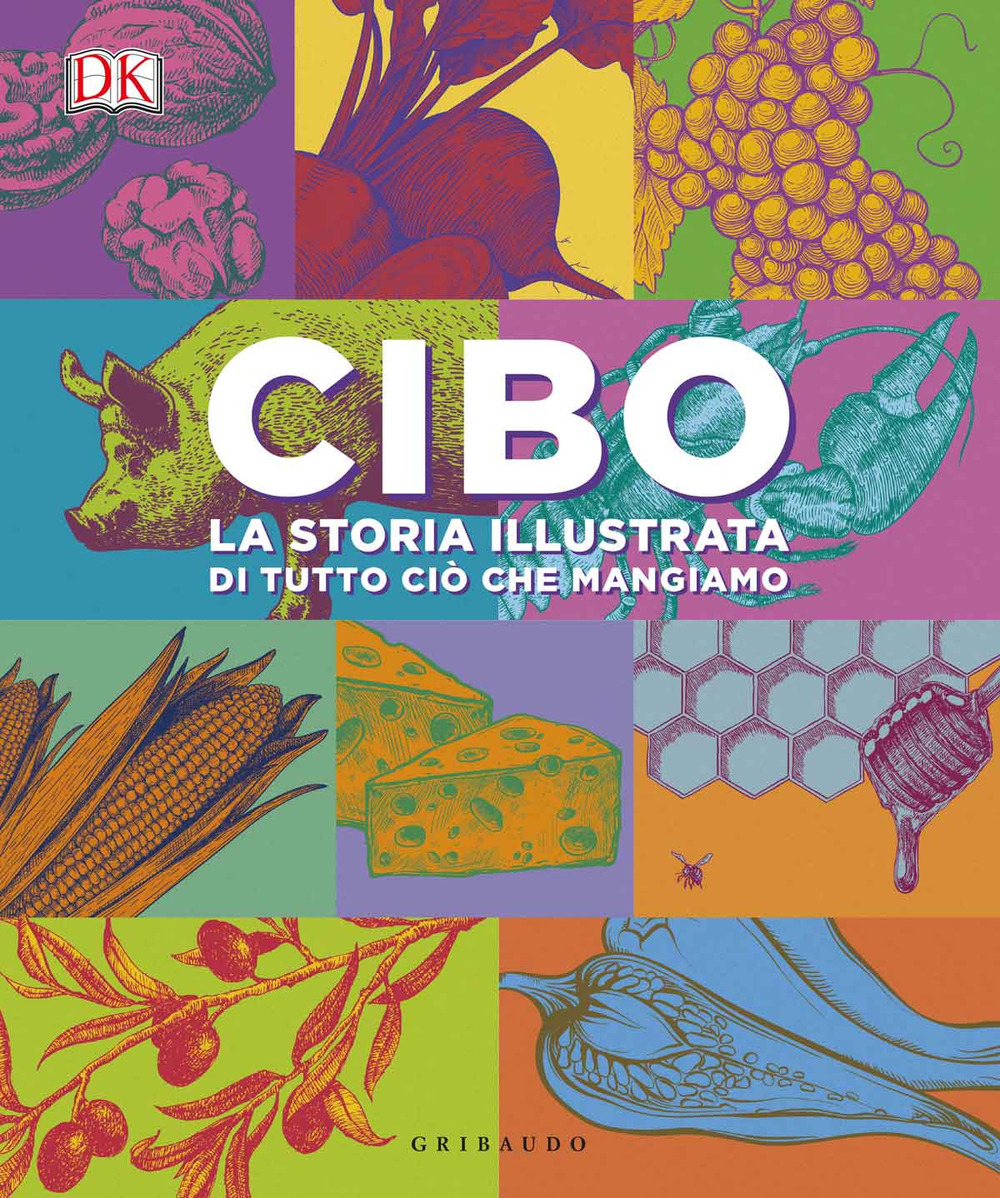 Cibo. La storia illustrata di tutto ciò che mangiamo. Ediz. a colori