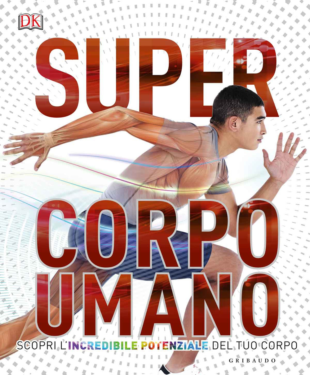 Super corpo umano. Scopri l'incredibile potenziale del tuo corpo. Ediz. a colori