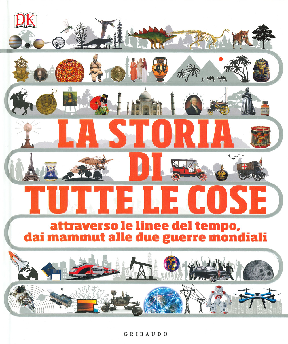 La storia di tutte le cose. Attraverso le linee del tempo, dai mammut alle due guerre mondiali