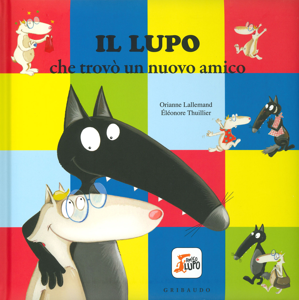 Il lupo che trovò un nuovo amico. Amico lupo. Ediz. a colori