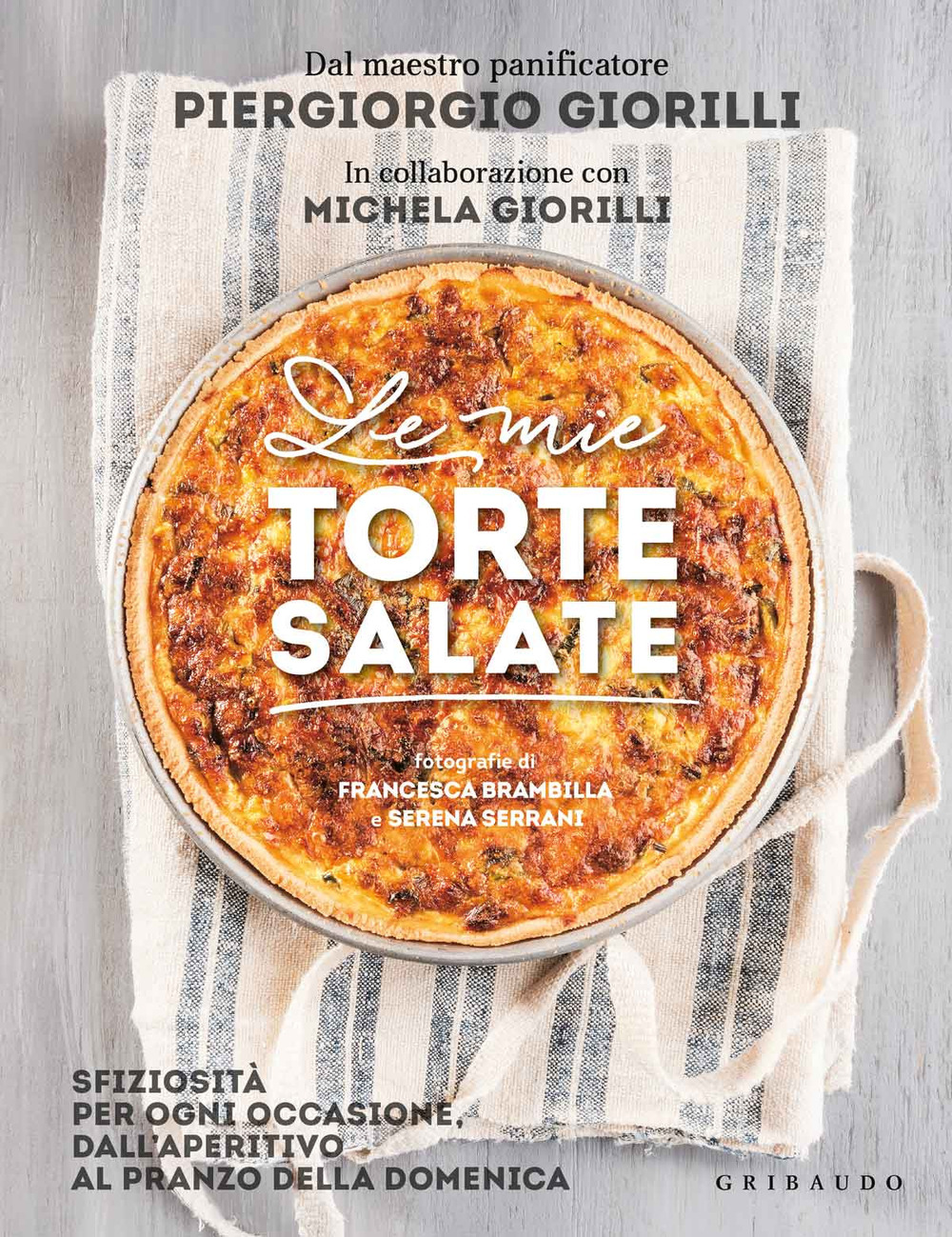 Le mie torte salate. Sfiziosità per ogni occasione, dall'aperitivo al pranzo della domenica