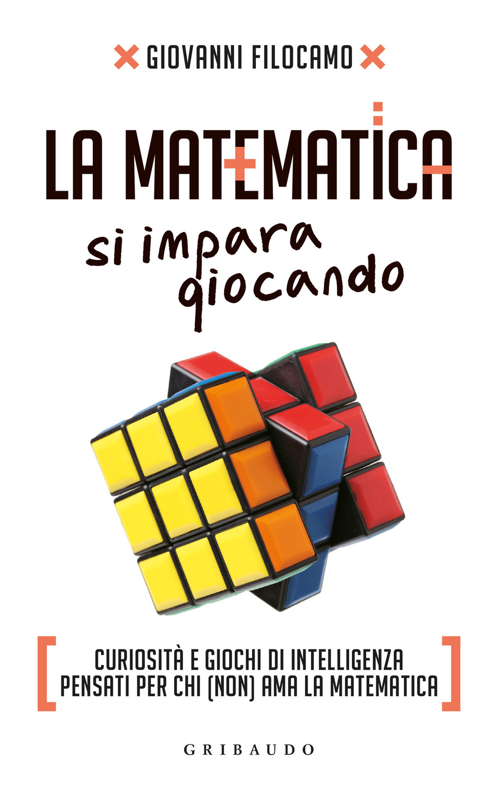 La matematica si impara giocando. Curiosità e giochi di intelligenza pensati per chi (non) ama la matematica